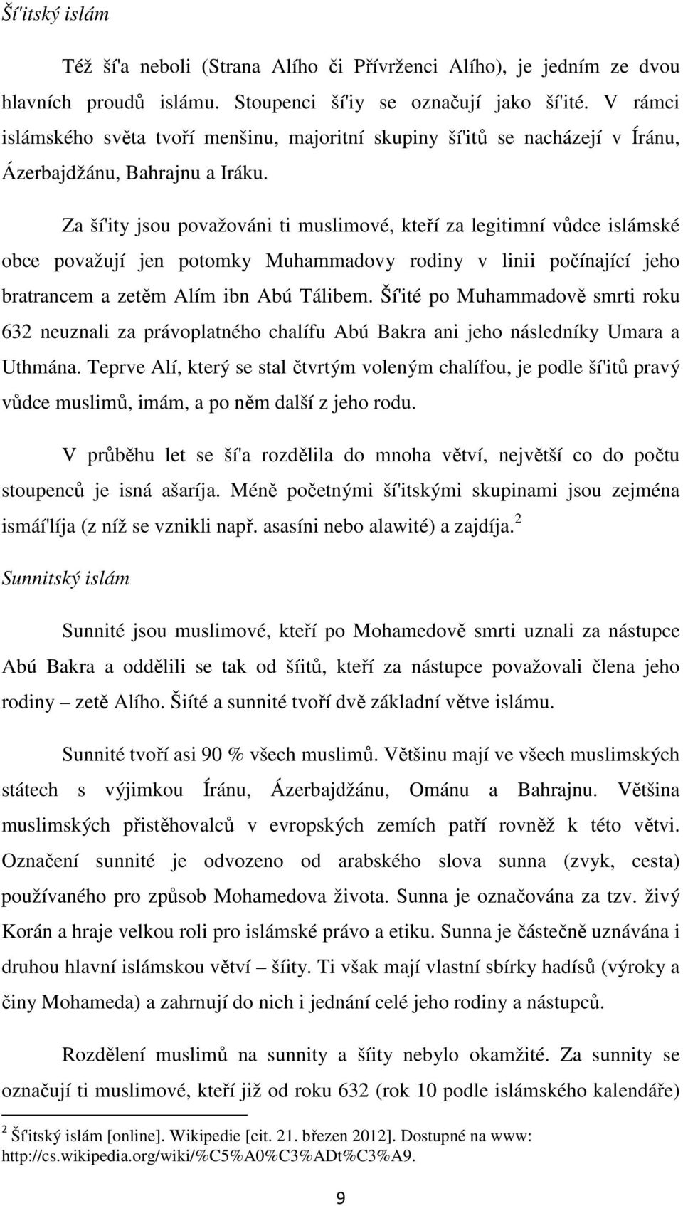 Za ší'ity jsou považováni ti muslimové, kteří za legitimní vůdce islámské obce považují jen potomky Muhammadovy rodiny v linii počínající jeho bratrancem a zetěm Alím ibn Abú Tálibem.