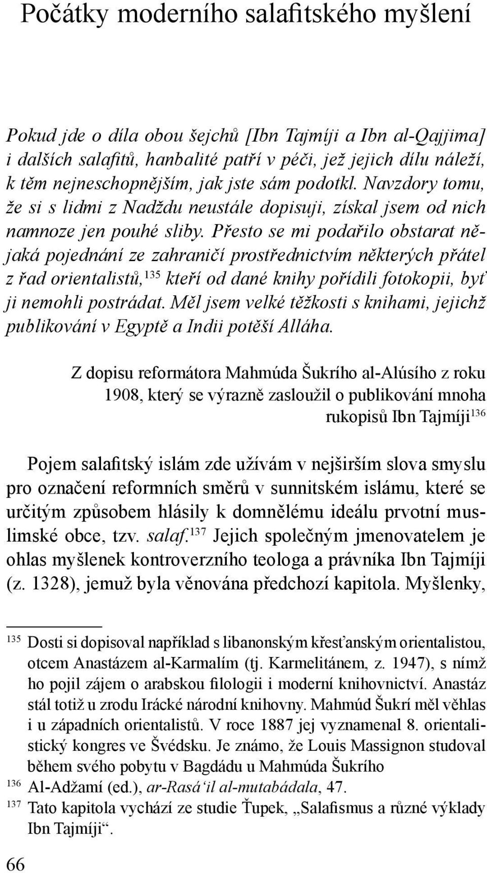 Přesto se mi podařilo obstarat nějaká pojednání ze zahraničí prostřednictvím některých přátel z řad orientalistů, 135 kteří od dané knihy pořídili fotokopii, byť ji nemohli postrádat.