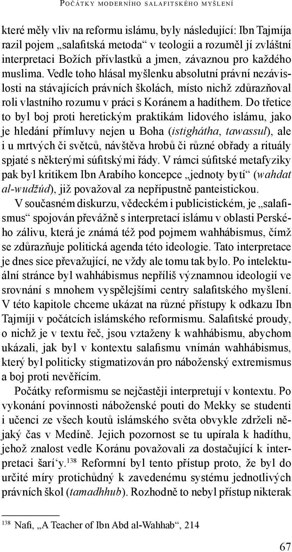 Vedle toho hlásal myšlenku absolutní právní nezávislosti na stávajících právních školách, místo nichž zdůrazňoval roli vlastního rozumu v práci s Koránem a hadíthem.