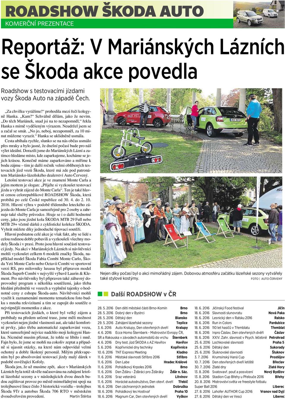No jo, neboj, nezapomněl, za10minut můžeme vyrazit. Hanka se uklidněně usmála. Cesta ubíhala rychle, slunko se na nás občas usmálo přes mraky abylo jasné, že dnešní počasí bude pro náš výlet ideální.