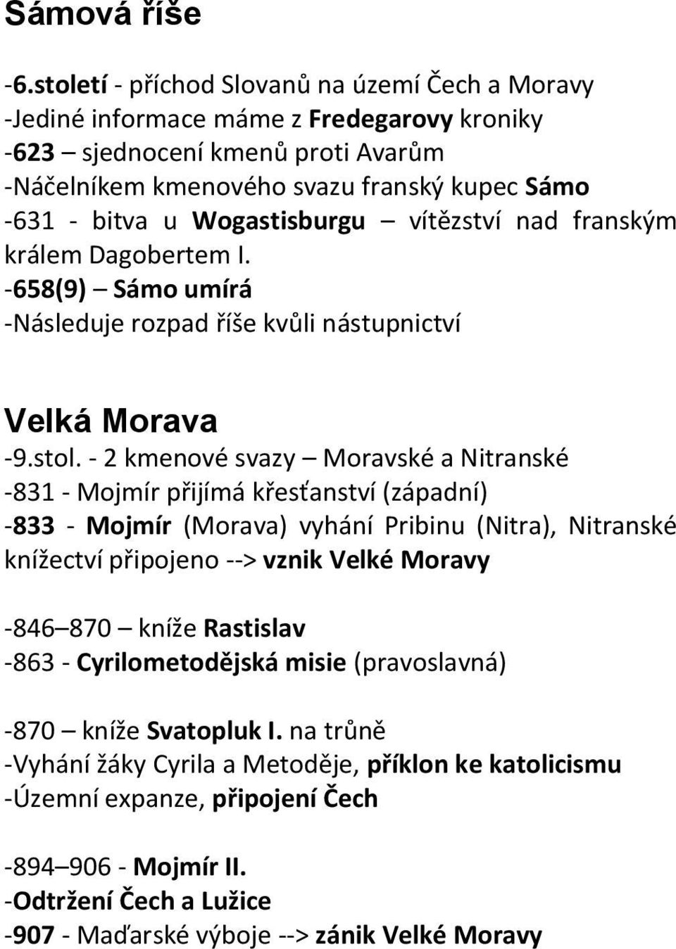 Wogastisburgu vítězství nad franským králem Dagobertem I. -658(9) Sámo umírá -Následuje rozpad říše kvůli nástupnictví Velká Morava -9.stol.