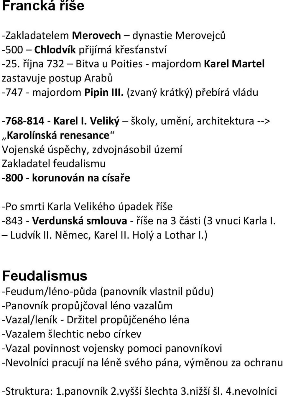 Veliký školy, umění, architektura --> Karolínská renesance Vojenské úspěchy, zdvojnásobil území Zakladatel feudalismu -800 - korunován na císaře -Po smrti Karla Velikého úpadek říše -843 - Verdunská