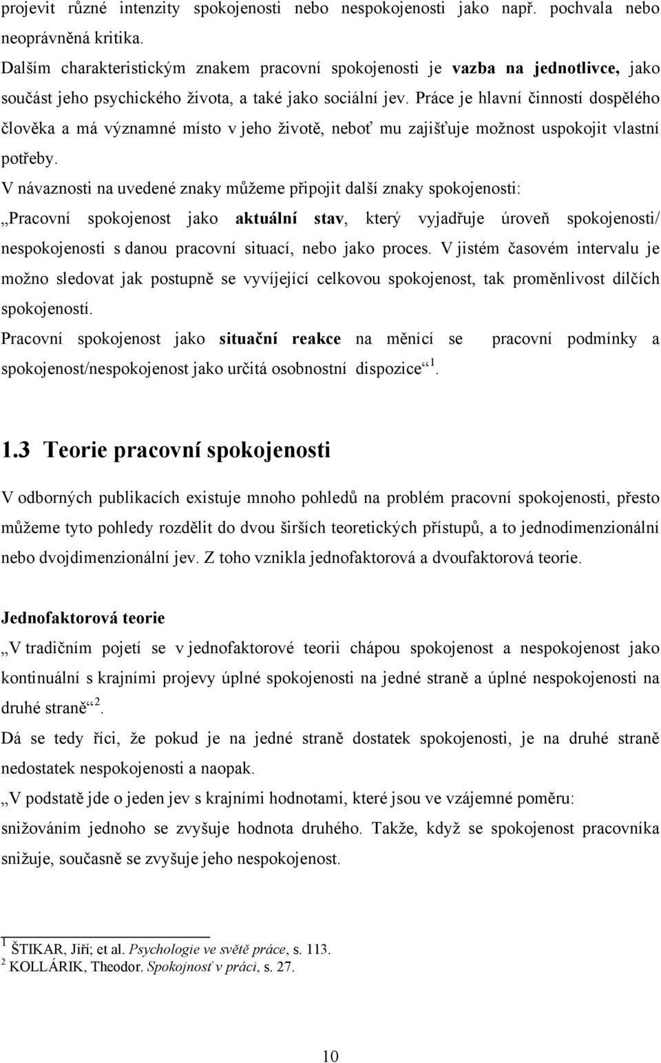 Práce je hlavní činností dospělého člověka a má významné místo v jeho životě, neboť mu zajišťuje možnost uspokojit vlastní potřeby.