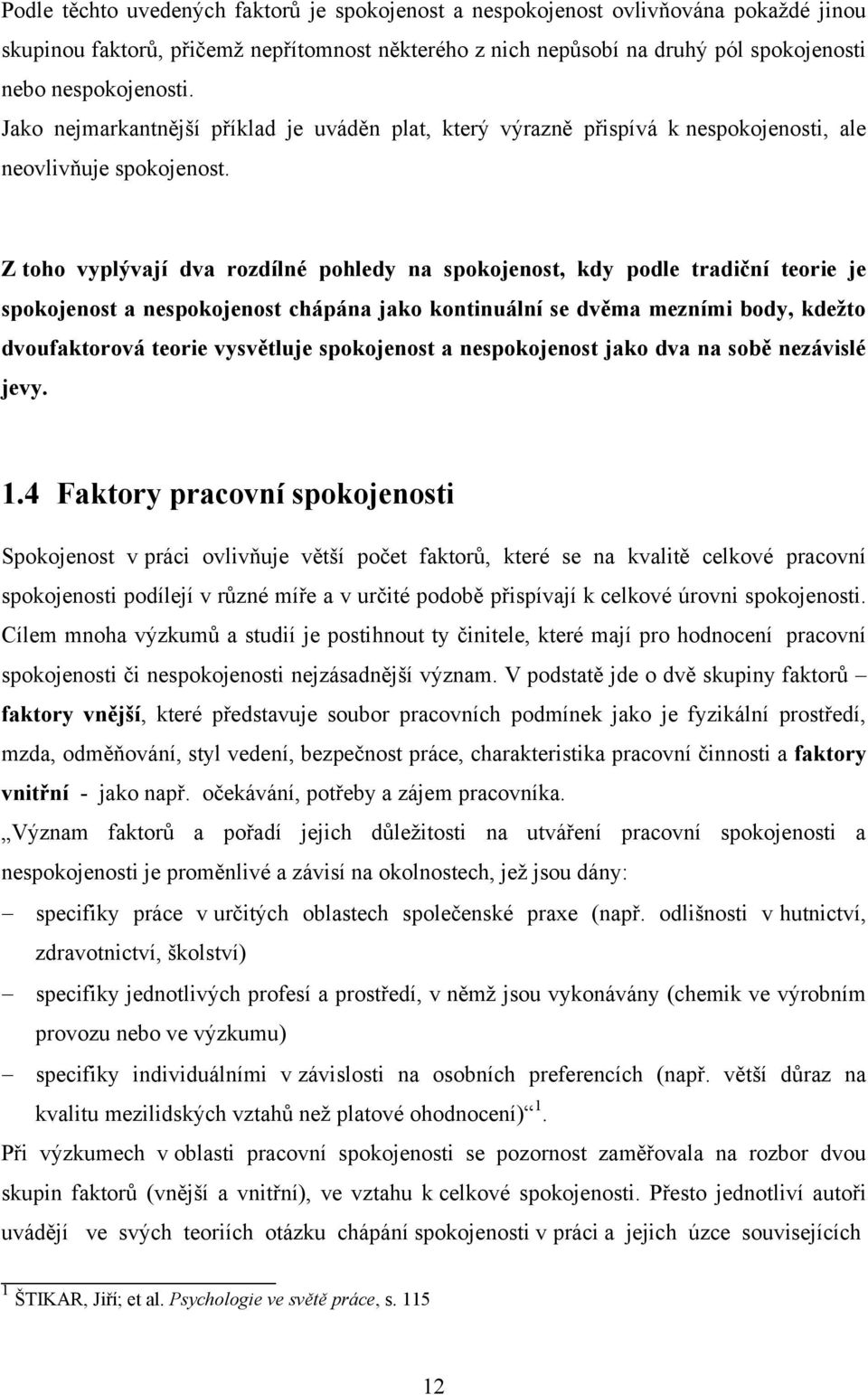 Z toho vyplývají dva rozdílné pohledy na spokojenost, kdy podle tradiční teorie je spokojenost a nespokojenost chápána jako kontinuální se dvěma mezními body, kdežto dvoufaktorová teorie vysvětluje