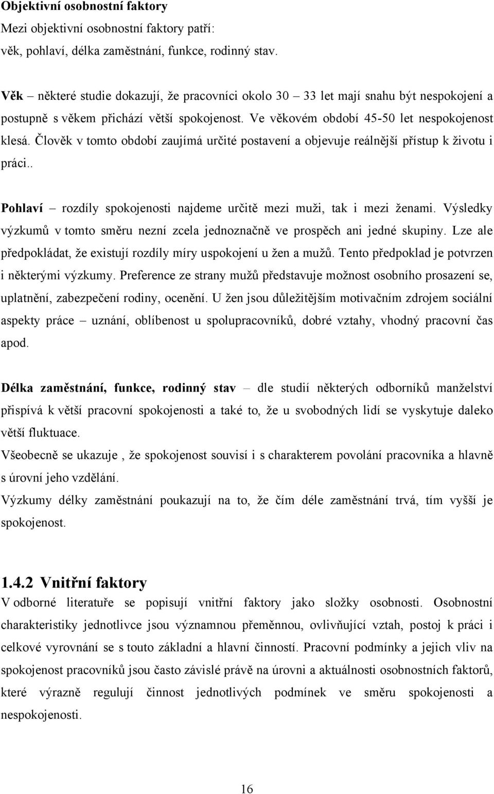 Člověk v tomto období zaujímá určité postavení a objevuje reálnější přístup k životu i práci.. Pohlaví rozdíly spokojenosti najdeme určitě mezi muži, tak i mezi ženami.