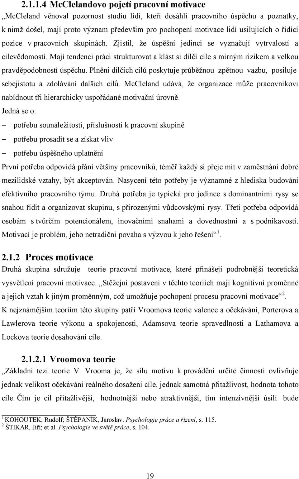 Mají tendenci práci strukturovat a klást si dílčí cíle s mírným rizikem a velkou pravděpodobností úspěchu.