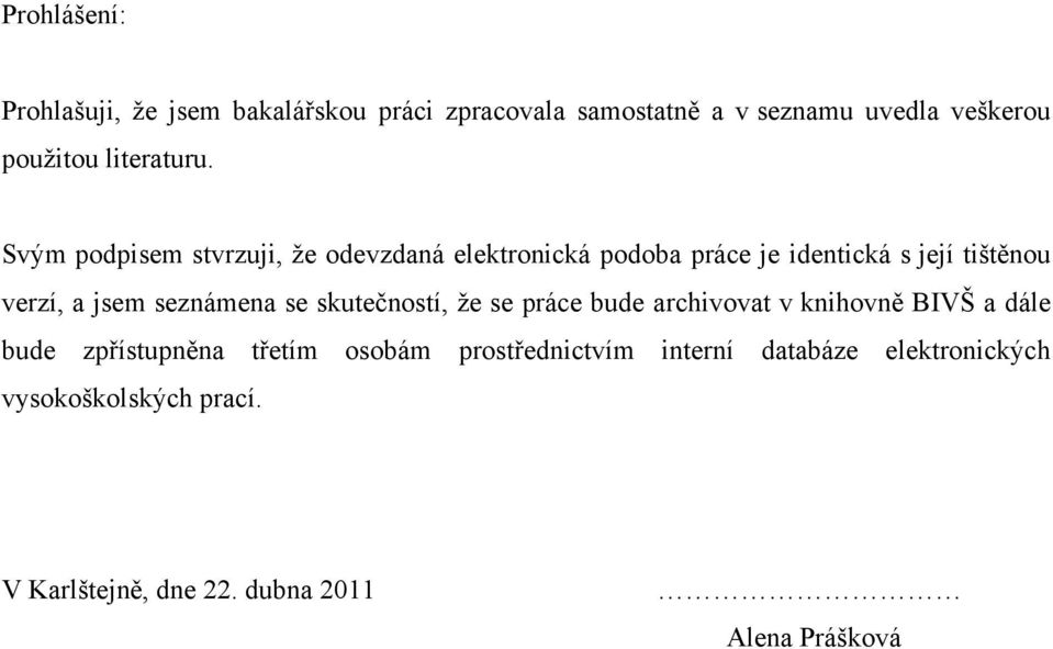 Svým podpisem stvrzuji, že odevzdaná elektronická podoba práce je identická s její tištěnou verzí, a jsem