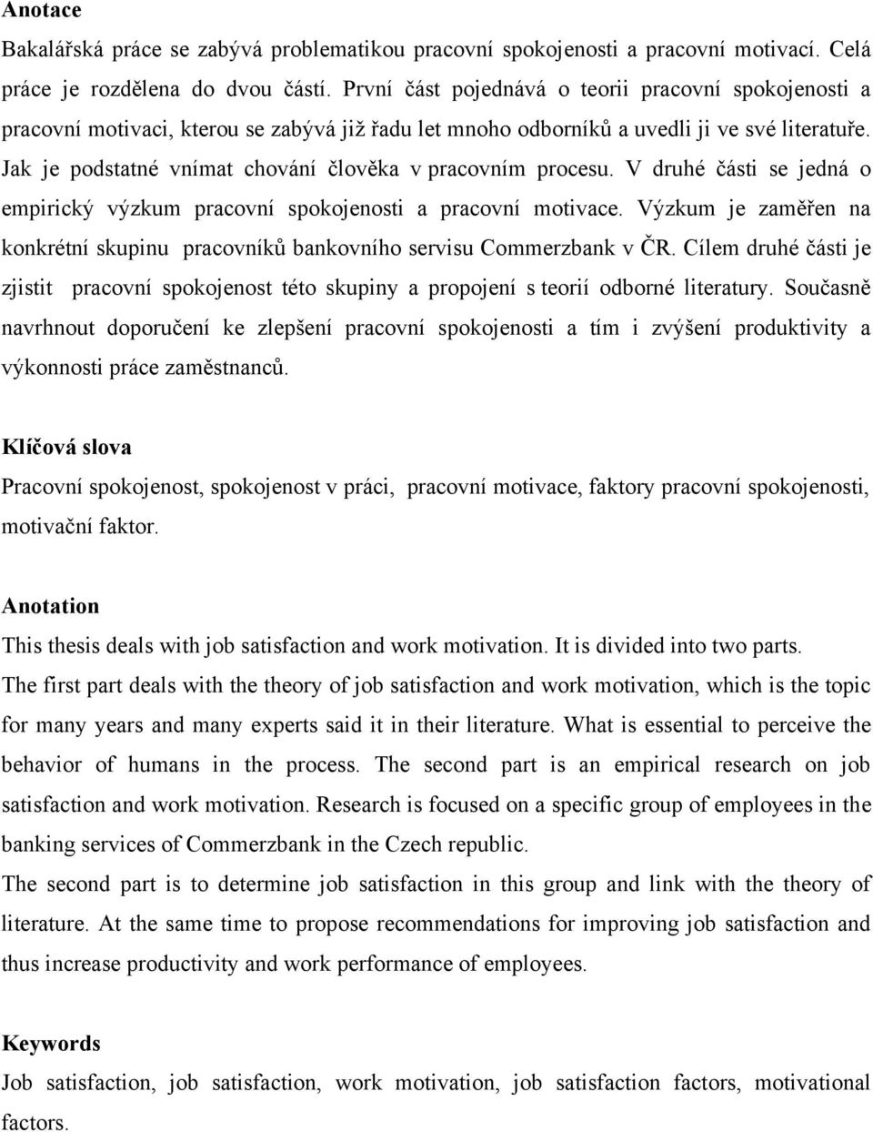 Jak je podstatné vnímat chování člověka v pracovním procesu. V druhé části se jedná o empirický výzkum pracovní spokojenosti a pracovní motivace.