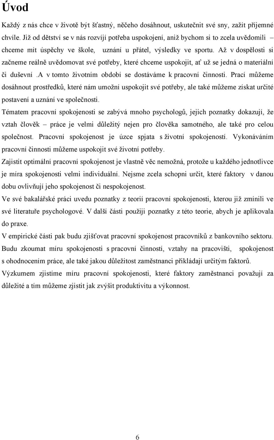 Až v dospělosti si začneme reálně uvědomovat své potřeby, které chceme uspokojit, ať už se jedná o materiální či duševní.a v tomto životním období se dostáváme k pracovní činnosti.