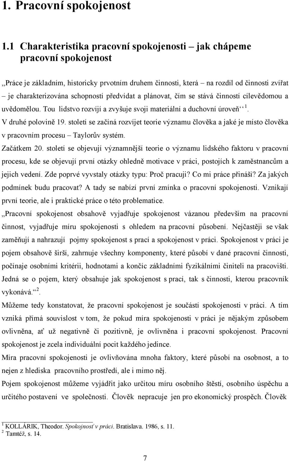 předvídat a plánovat, čím se stává činností cílevědomou a uvědomělou. Tou lidstvo rozvíjí a zvyšuje svoji materiální a duchovní úroveň 1. V druhé polovině 19.