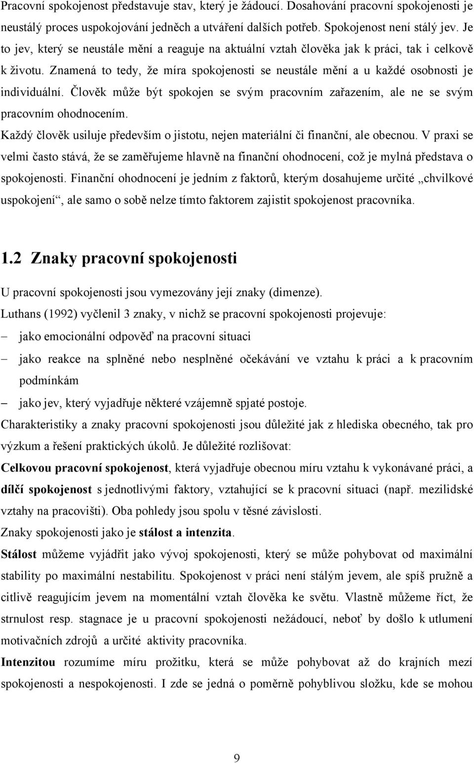 Člověk může být spokojen se svým pracovním zařazením, ale ne se svým pracovním ohodnocením. Každý člověk usiluje především o jistotu, nejen materiální či finanční, ale obecnou.