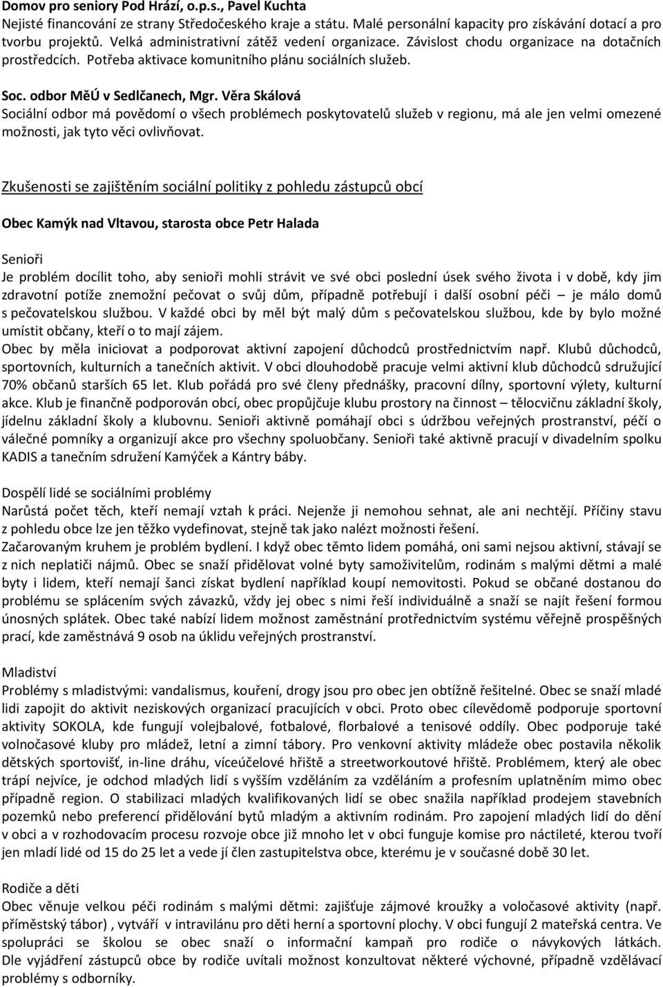 Věra Skálová Sociální odbor má povědomí o všech problémech poskytovatelů služeb v regionu, má ale jen velmi omezené možnosti, jak tyto věci ovlivňovat.