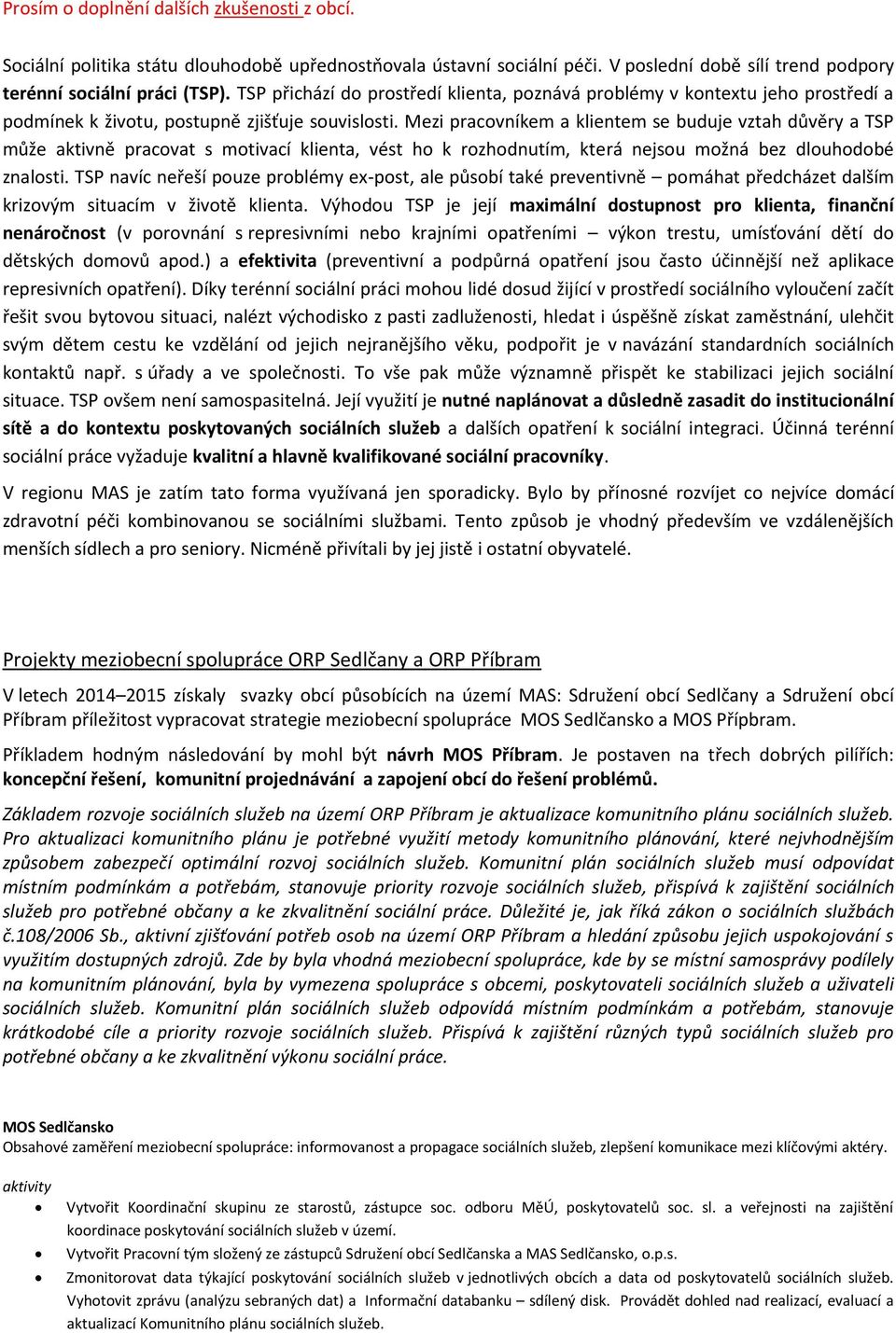 Mezi pracovníkem a klientem se buduje vztah důvěry a TSP může aktivně pracovat s motivací klienta, vést ho k rozhodnutím, která nejsou možná bez dlouhodobé znalosti.