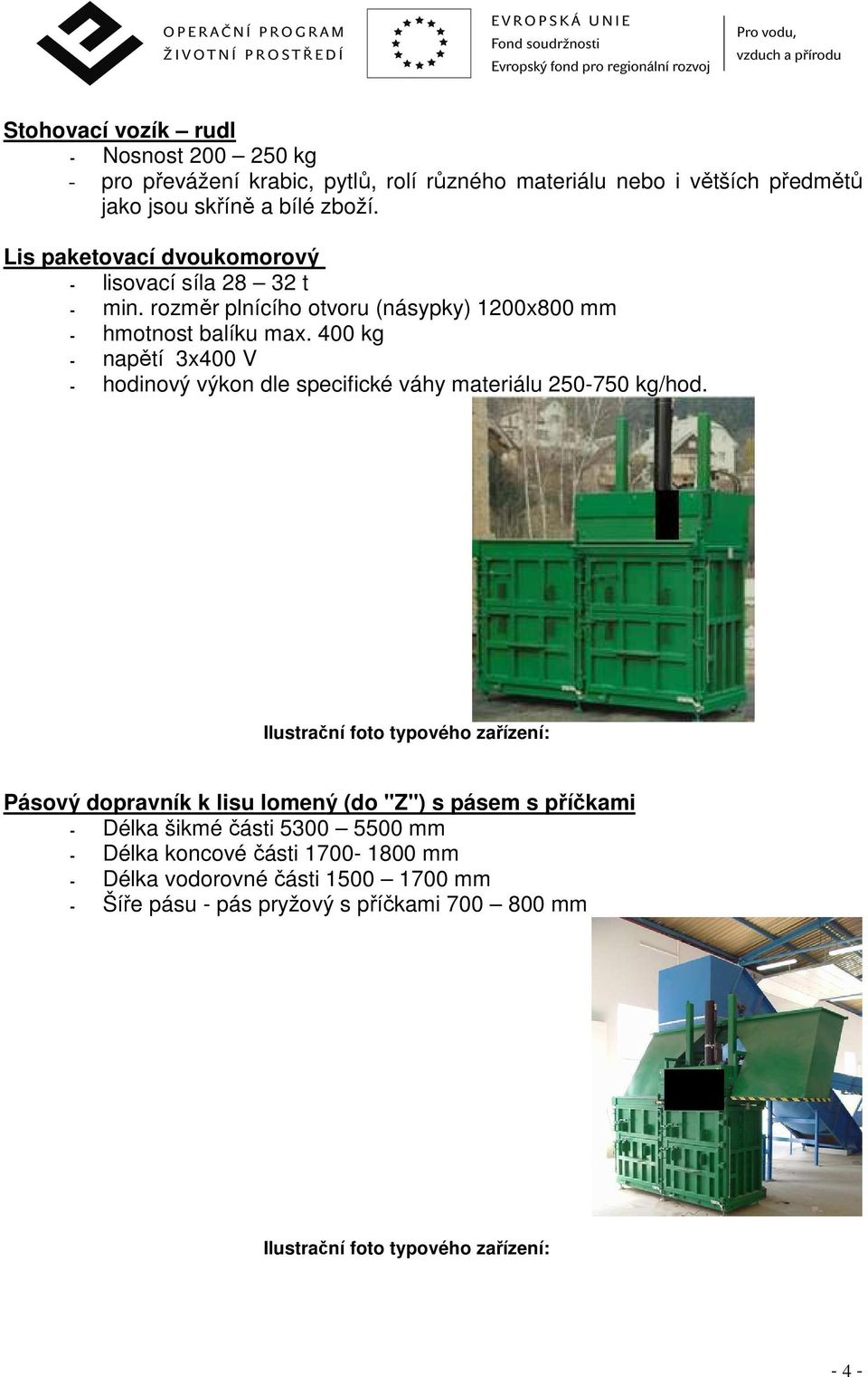 400 kg - napětí 3x400 V - hodinový výkon dle specifické váhy materiálu 250-750 kg/hod.