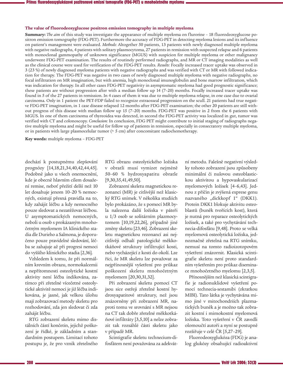 Methods: Altogether 50 patients, 13 patients with newly diagnosed multiple myeloma with negative radiographs, 4 patients with solitary plasmocytoma, 27 patients in remission with suspected relapse