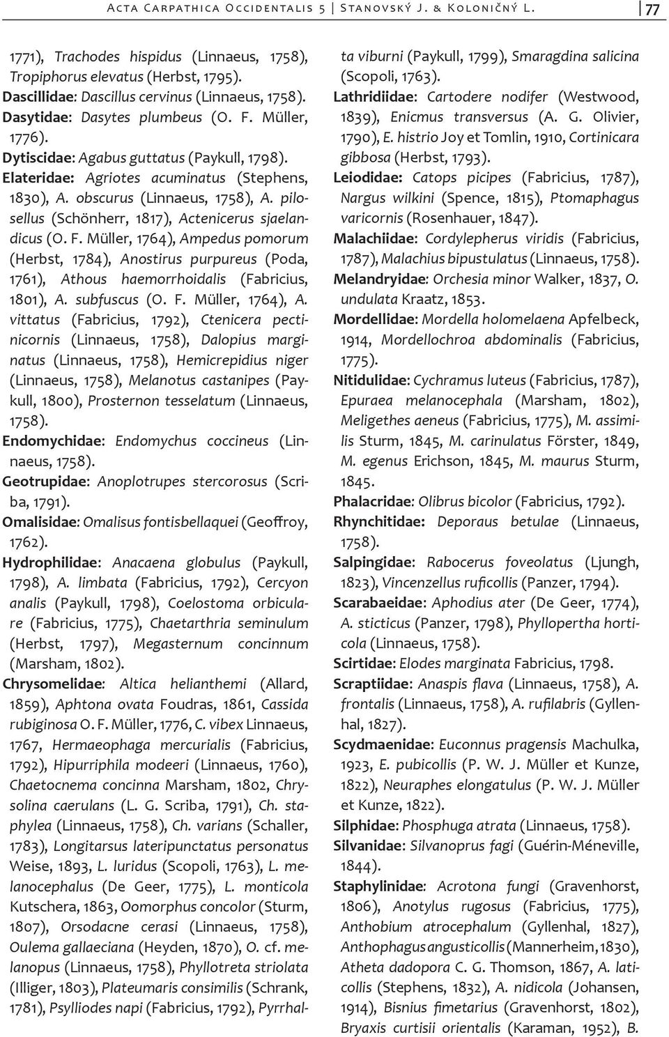 pilosel lus (Schönherr, 1817), Actenicerus sjaelandicus (O. F. Müller, 1764), Ampedus po mo rum (Herbst, 1784), Anostirus purpureus (Poda, 1761), Athous haemorrhoidalis (Fabri cius, 1801), A.