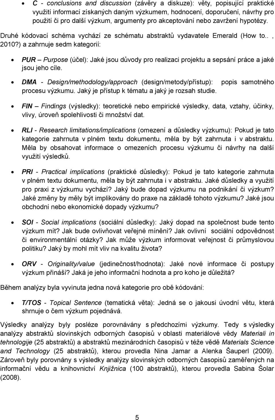 ) a zahrnuje sedm kategorií: PUR Purpose (účel): Jaké jsou důvody pro realizaci projektu a sepsání práce a jaké jsou jeho cíle.