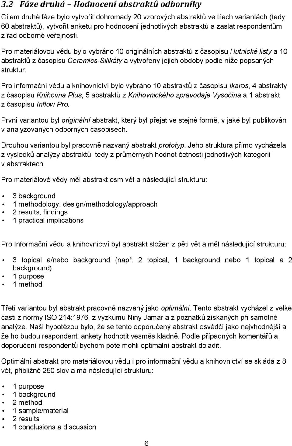 Pro materiálovou vědu bylo vybráno 10 originálních abstraktů z časopisu Hutnické listy a 10 abstraktů z časopisu Ceramics-Silikáty a vytvořeny jejich obdoby podle níže popsaných struktur.