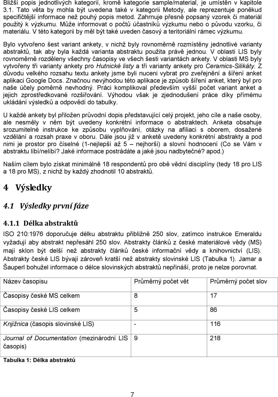 Může informovat o počtů účastníků výzkumu nebo o původu vzorku, či materiálu. V této kategorii by měl být také uveden časový a teritoriální rámec výzkumu.