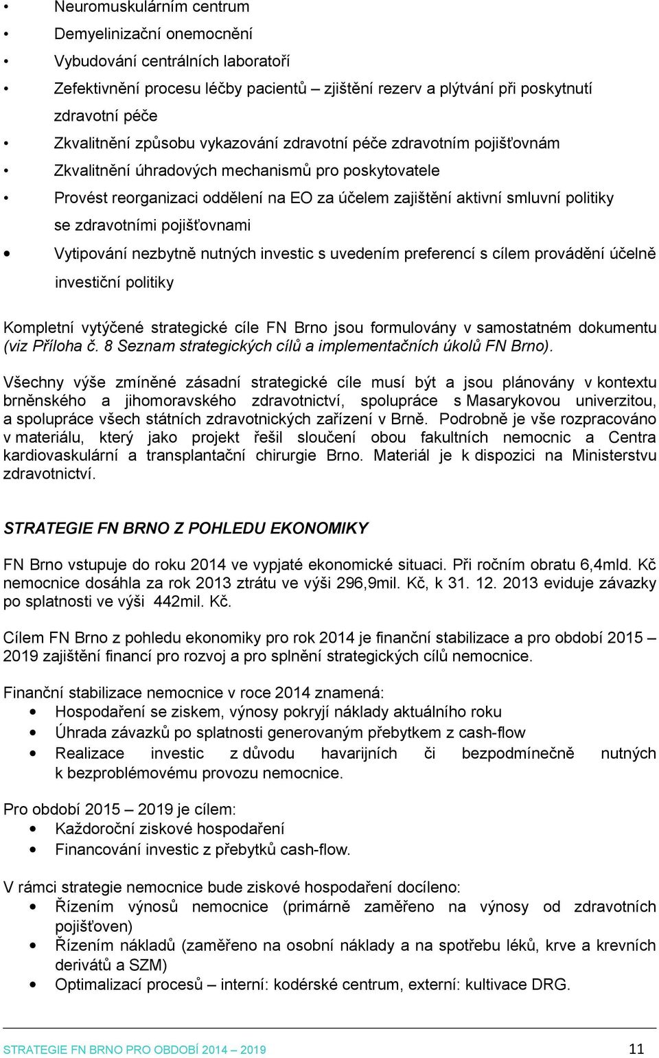 pojišťovnami Vytipování nezbytně nutných investic s uvedením preferencí s cílem provádění účelně investiční politiky Kompletní vytýčené strategické cíle FN Brno jsou formulovány v samostatném