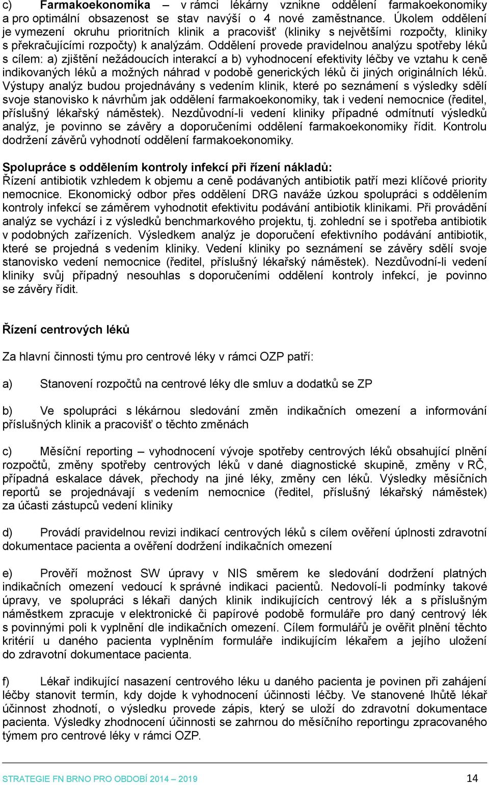 Oddělení provede pravidelnou analýzu spotřeby léků s cílem: a) zjištění nežádoucích interakcí a b) vyhodnocení efektivity léčby ve vztahu k ceně indikovaných léků a možných náhrad v podobě