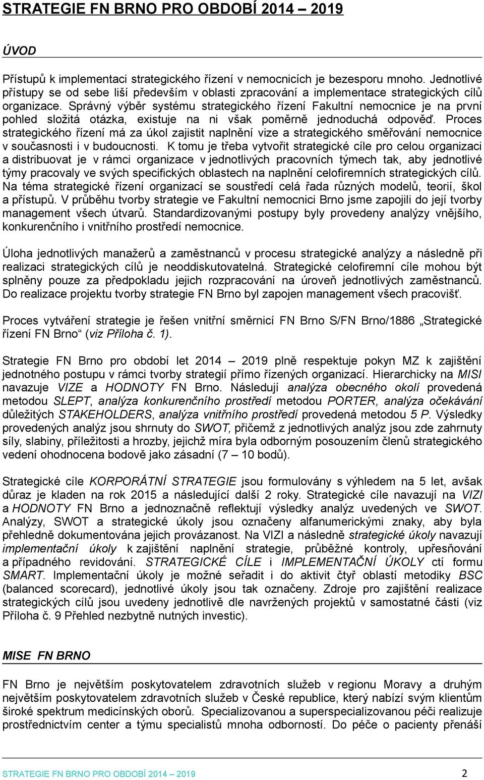 Správný výběr systému strategického řízení Fakultní nemocnice je na první pohled složitá otázka, existuje na ni však poměrně jednoduchá odpověď.