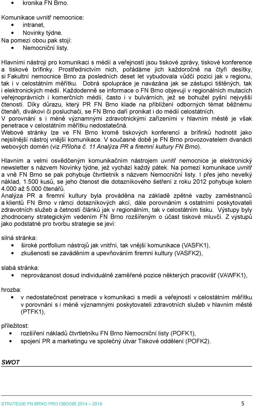 Prostřednictvím nich, pořádáme jich každoročně na čtyři desítky, si Fakultní nemocnice Brno za posledních deset let vybudovala vůdčí pozici jak v regionu, tak i v celostátním měřítku.