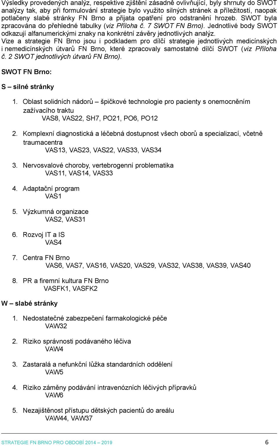 Jednotlivé body SWOT odkazují alfanumerickými znaky na konkrétní závěry jednotlivých analýz.