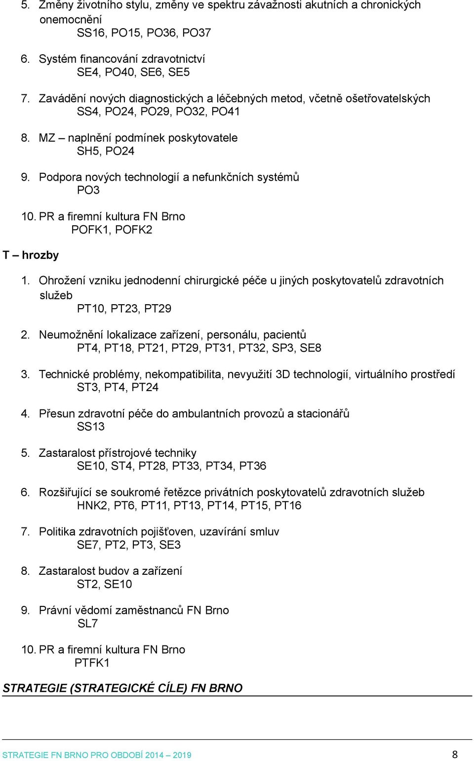 Podpora nových technologií a nefunkčních systémů PO3 10. PR a firemní kultura FN Brno POFK1, POFK2 T hrozby 1.