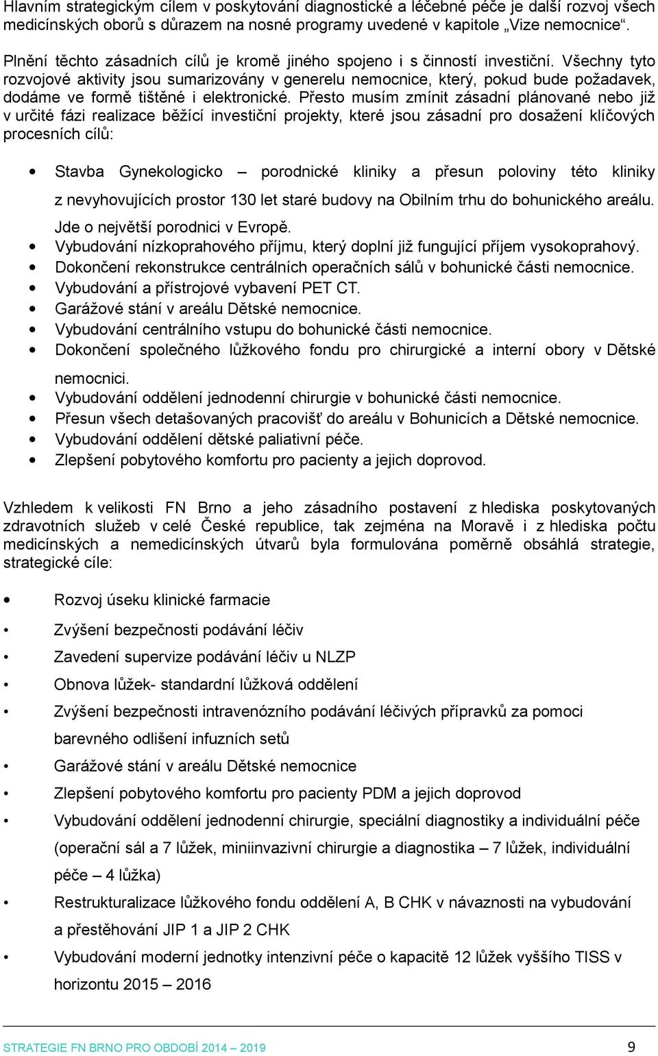 Všechny tyto rozvojové aktivity jsou sumarizovány v generelu nemocnice, který, pokud bude požadavek, dodáme ve formě tištěné i elektronické.