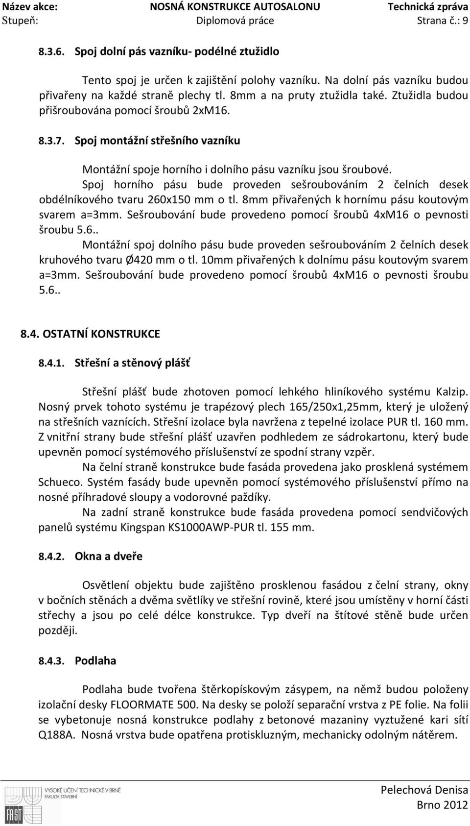 Spoj montážní střešního vazníku Montážní spoje horního i dolního pásu vazníku jsou šroubové. Spoj horního pásu bude proveden sešroubováním 2 čelních desek obdélníkového tvaru 260x150 mm o tl.