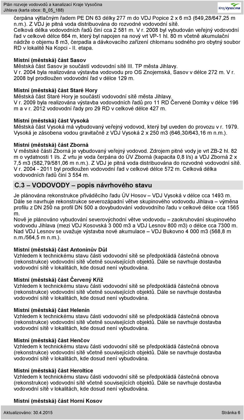 8 m včetně akumulační nádrţe o objemu 8 m3, čerpadla a dávkovacího zařízení chlornanu sodného pro obytný soubor RD v lokalitě Na Kopci - II. etapa.