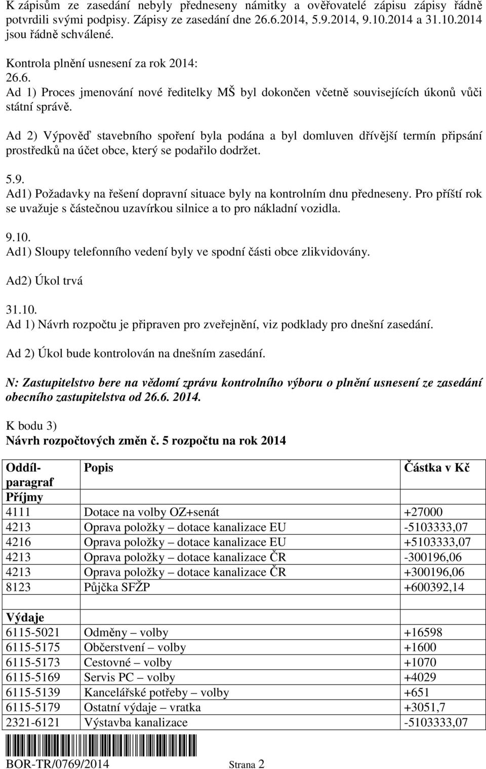 Ad 2) Výpověď stavebního spoření byla podána a byl domluven dřívější termín připsání prostředků na účet obce, který se podařilo dodržet. 5.9.