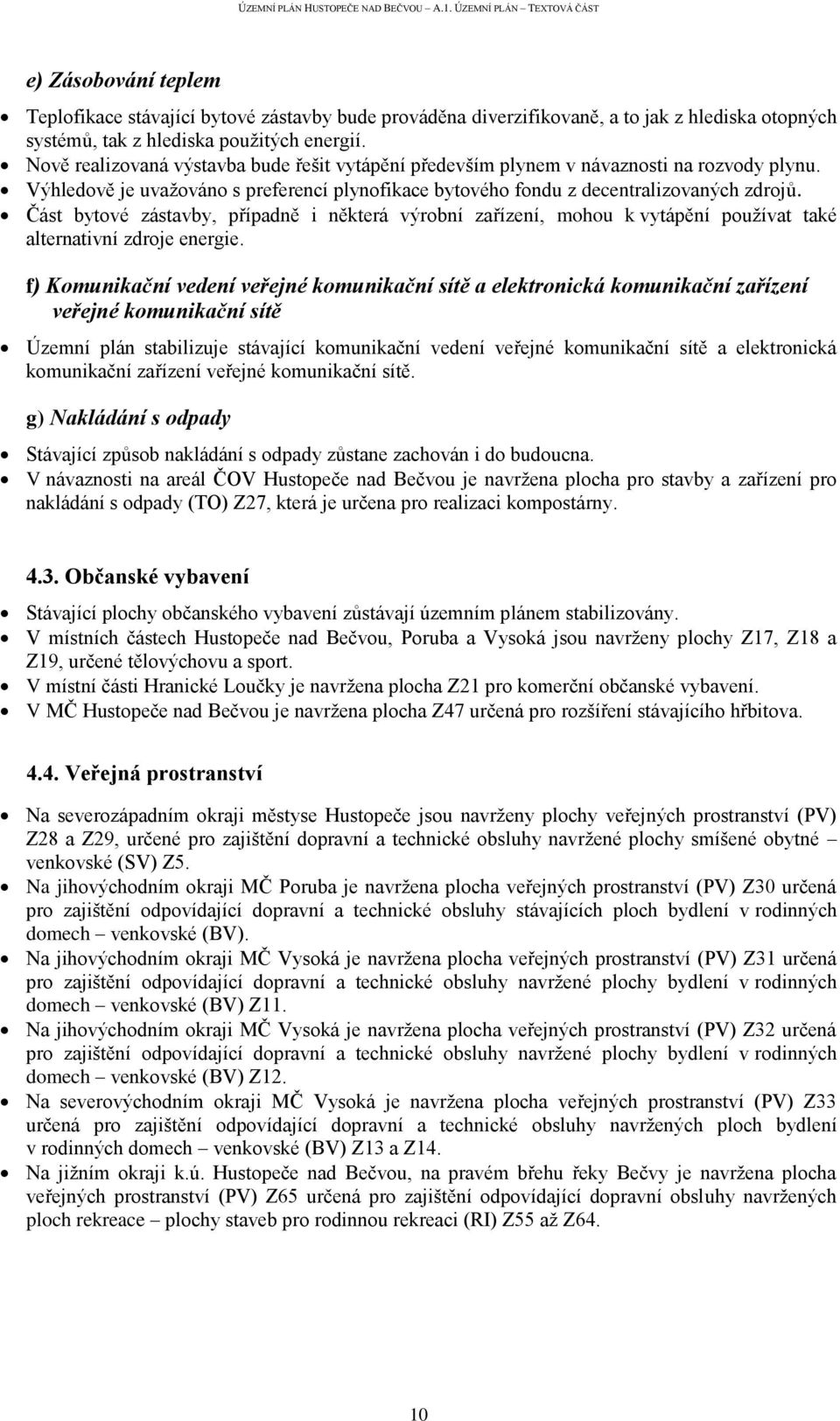 Část bytové zástavby, případně i některá výrobní zařízení, mohou k vytápění používat také alternativní zdroje energie.