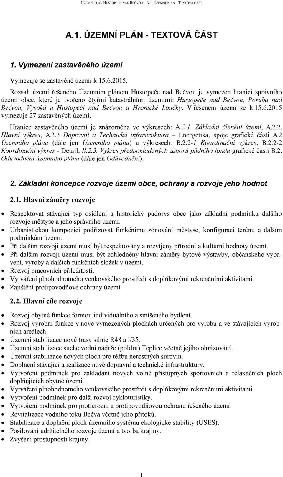 Hustopečí nad Bečvou a Hranické Loučky. V řešeném území se k 15.6.2015 vymezuje 27 zastavěných území. Hranice zastavěného území je znázorněna ve výkresech: A.2.1. Základní členění území, A.2.2. Hlavní výkres, A.