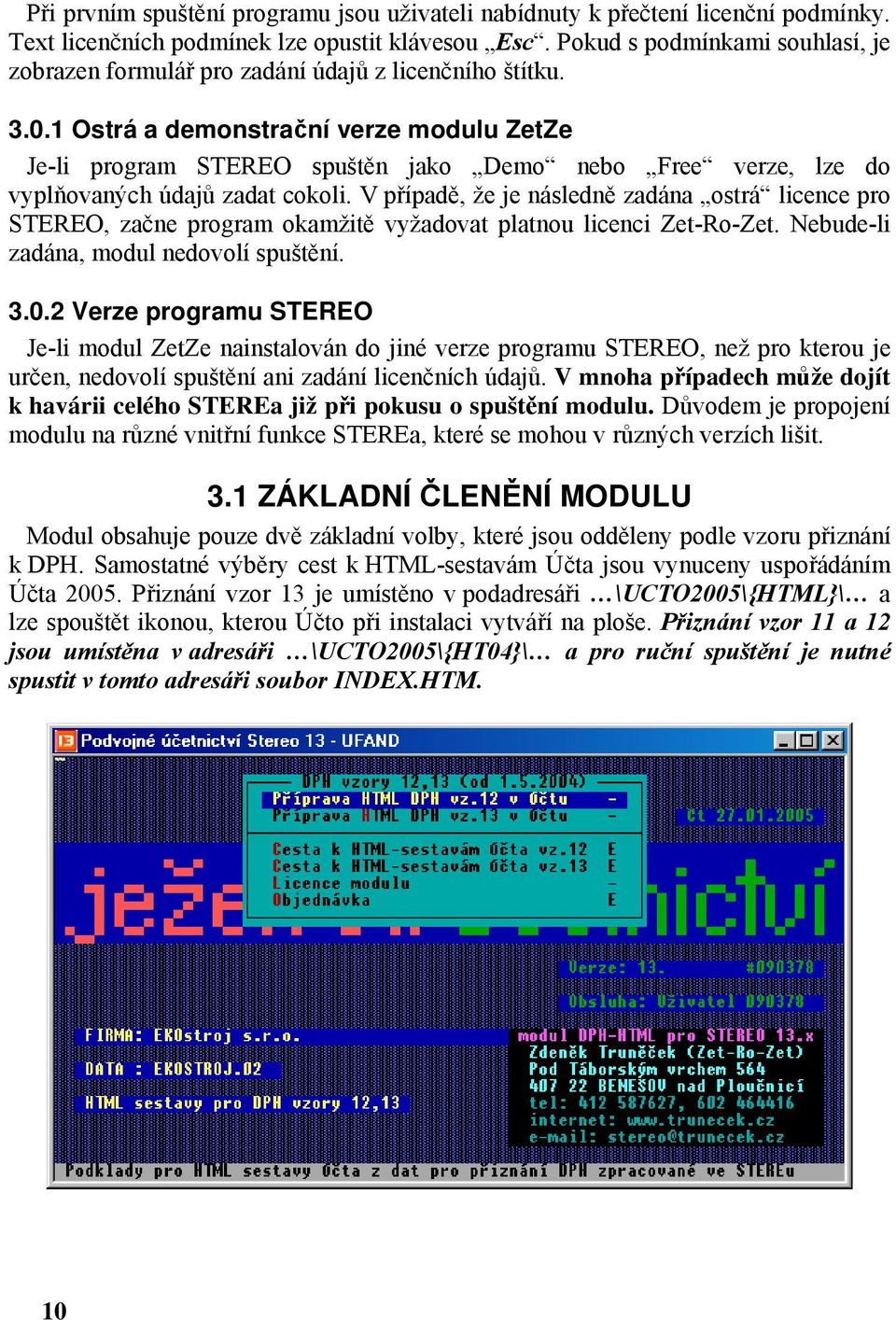 1 Ostrá a demonstrační verze modulu ZetZe Je-li program STEREO spuštěn jako Demo nebo Free verze, lze do vyplňovaných údajů zadat cokoli.