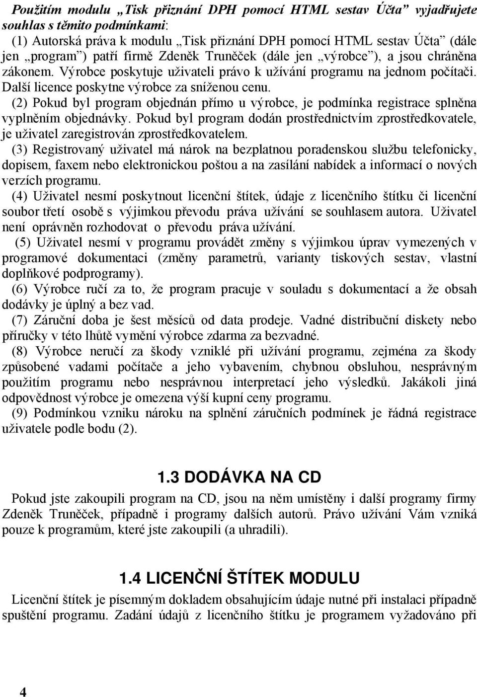 (2) Pokud byl program objednán přímo u výrobce, je podmínka registrace splněna vyplněním objednávky.