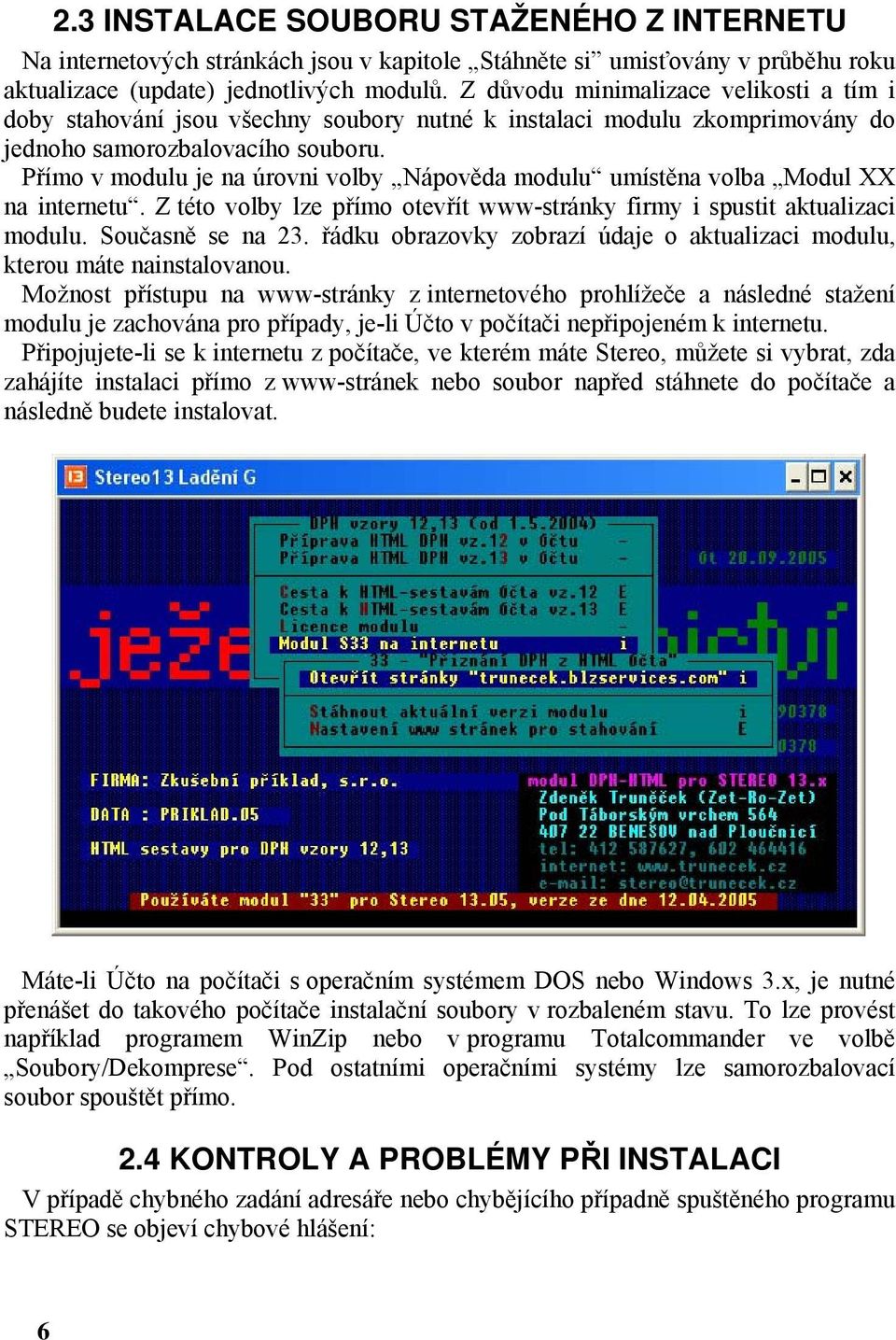 Přímo v modulu je na úrovni volby Nápověda modulu umístěna volba Modul XX na internetu. Z této volby lze přímo otevřít www-stránky firmy i spustit aktualizaci modulu. Současně se na 23.