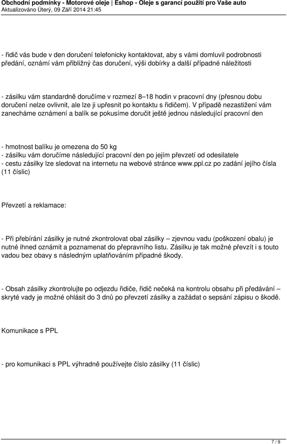 V případě nezastižení vám zanecháme oznámení a balík se pokusíme doručit ještě jednou následující pracovní den - hmotnost balíku je omezena do 50 kg - zásilku vám doručíme následující pracovní den po