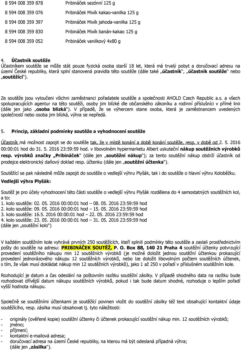 Účastník soutěže Účastníkem soutěže se může stát pouze fyzická osoba starší 18 let, která má trvalý pobyt a doručovací adresu na území České republiky, která splní stanovená pravidla této soutěže