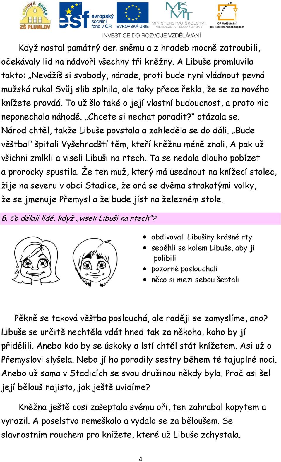 To už šlo také o její vlastní budoucnost, a proto nic neponechala náhodě. Chcete si nechat poradit? otázala se. Národ chtěl, takže Libuše povstala a zahleděla se do dáli. Bude věštba!