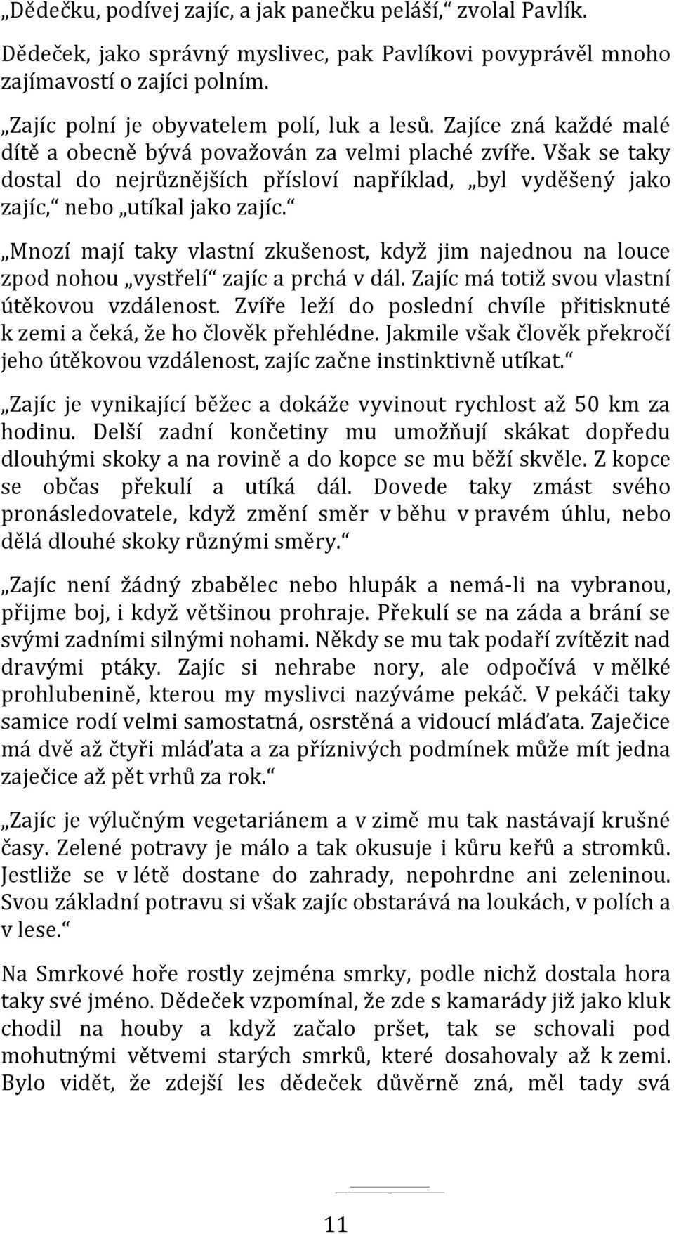 Mnozí mají taky vlastní zkušenost, když jim najednou na louce zpod nohou vystřelí zajíc a prchá v dál. Zajíc má totiž svou vlastní útěkovou vzdálenost.