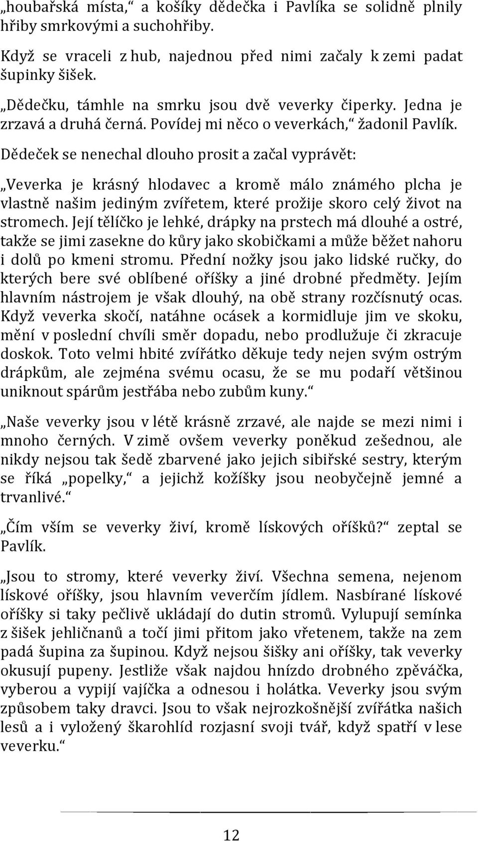 Dědeček se nenechal dlouho prosit a začal vyprávět: Veverka je krásný hlodavec a kromě málo známého plcha je vlastně našim jediným zvířetem, které prožije skoro celý život na stromech.