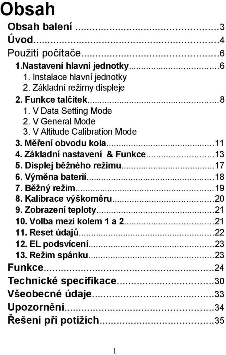 Displej běžného režimu...17 6. Výměna baterií...18 7. Běžný režim...19 8. Kalibrace výškoměru...20 9. Zobrazení teploty...21 10. Volba mezi kolem 1 a 2.