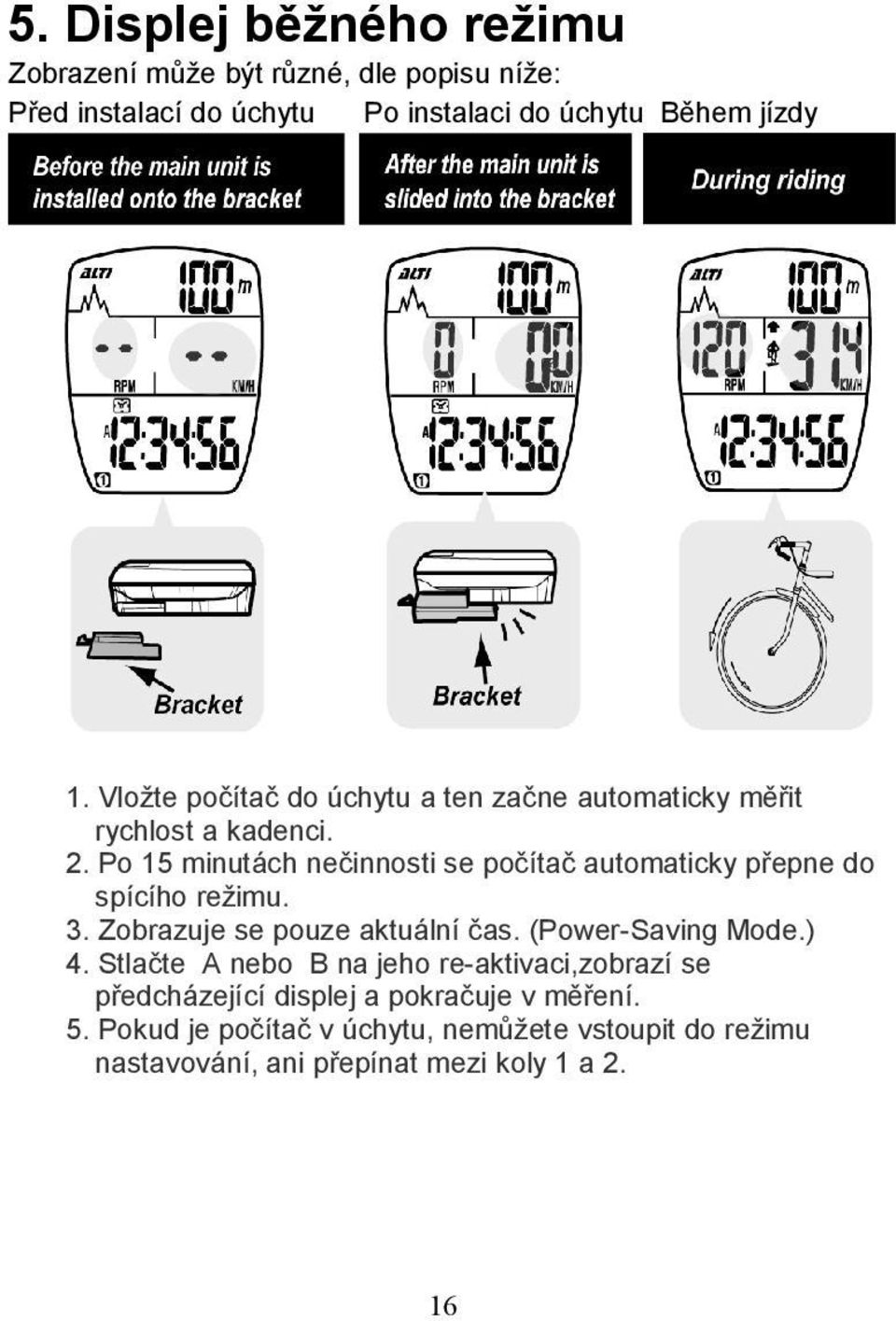 Po 15 minutách nečinnosti se počítač automaticky přepne do spícího režimu. 3. Zobrazuje se pouze aktuální čas. (Power-Saving Mode.) 4.