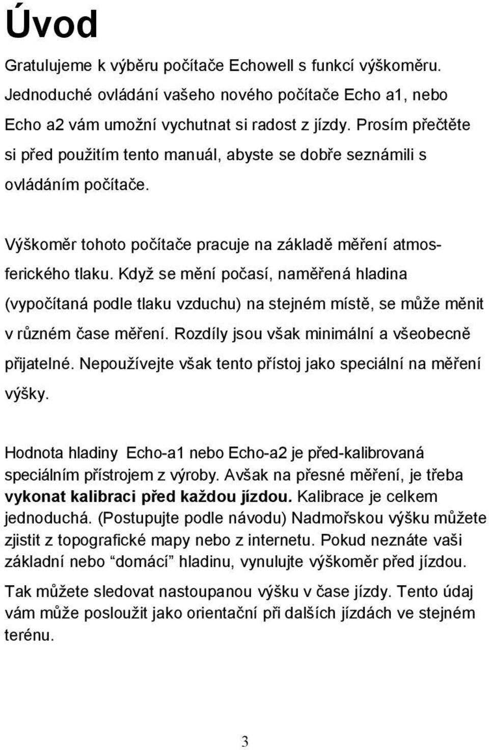 Když se mění počasí, naměřená hladina (vypočítaná podle tlaku vzduchu) na stejném místě, se může měnit v různém čase měření. Rozdíly jsou však minimální a všeobecně přijatelné.