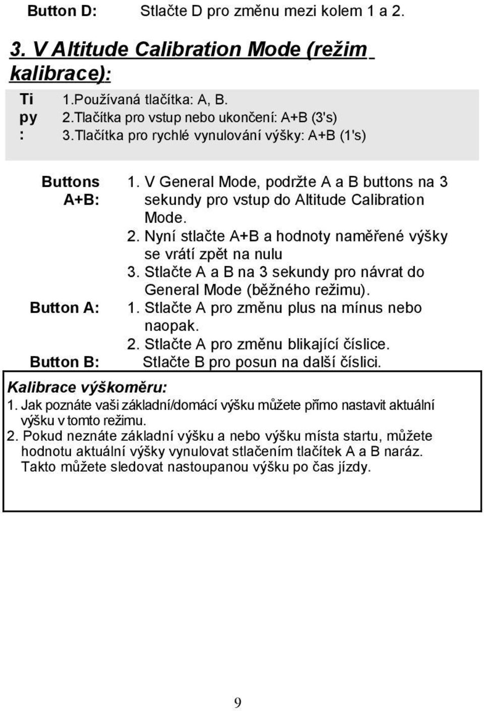 Nyní stlačte A+B a hodnoty naměřené výšky se vrátí zpět na nulu 3. Stlačte A a B na 3 sekundy pro návrat do General Mode (běžného režimu). 1. Stlačte A pro změnu plus na mínus nebo naopak. 2.