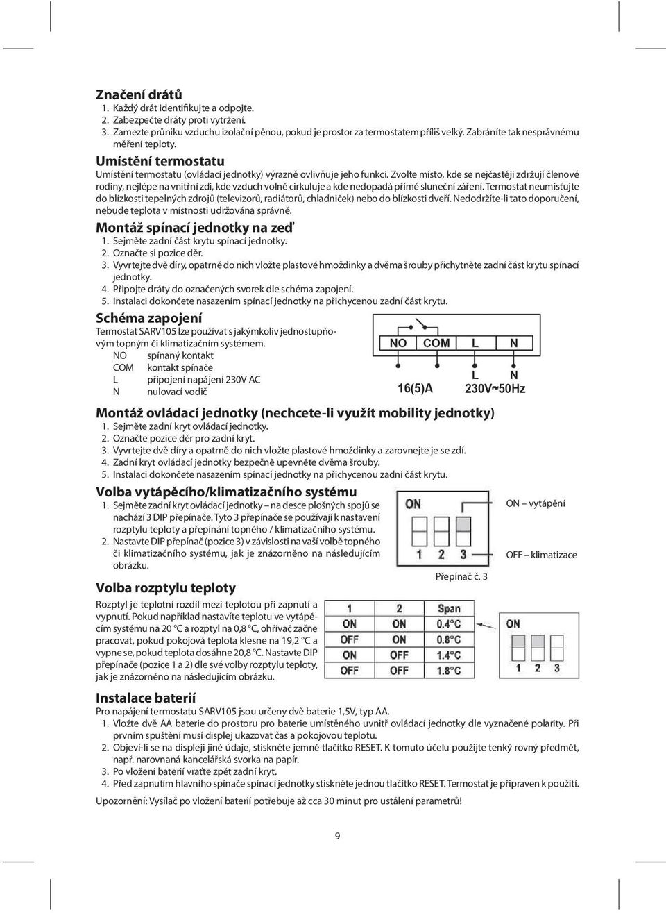 Zvolte místo, kde se nejčastěji zdržují členové rodiny, nejlépe na vnitřní zdi, kde vzduch volně cirkuluje a kde nedopadá přímé sluneční záření.