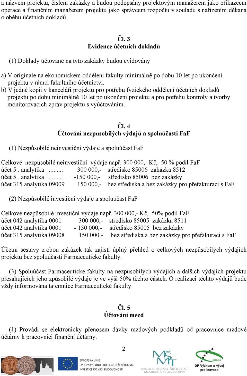 3 Evidence účetních dokladů (1) Doklady účtované na tyto zakázky budou evidovány: a) V originále na ekonomickém oddělení fakulty minimálně po dobu 10 let po ukončení projektu v rámci fakultního