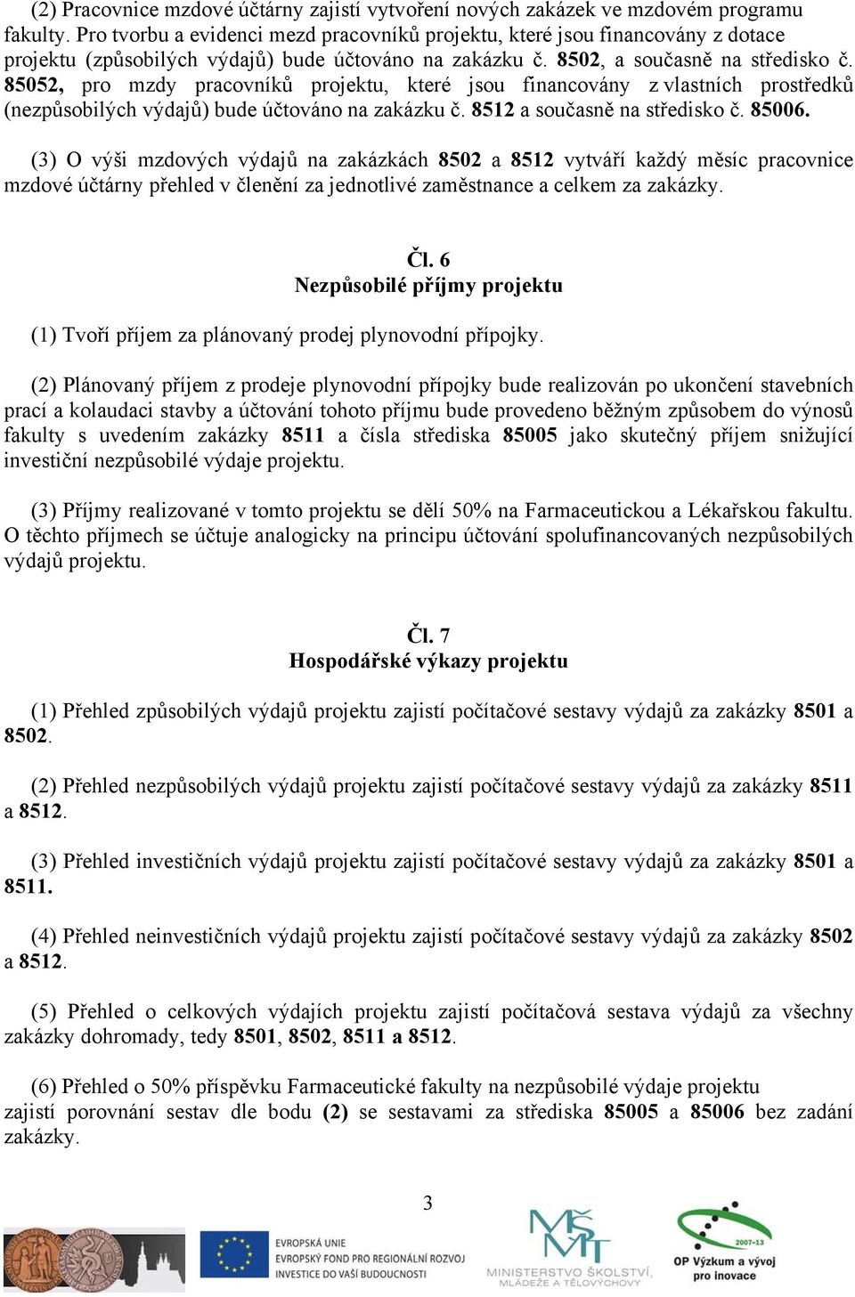 85052, pro mzdy pracovníků projektu, které jsou financovány z vlastních prostředků (nezpůsobilých výdajů) bude účtováno na zakázku č. 8512 a současně na středisko č. 85006.